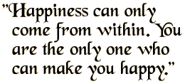 Happiness can only come from within. You are the only one who can make you happy.