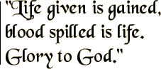 Life given is gained, blood spilled is life. Glory to God.